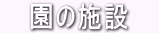  　園の施設　 